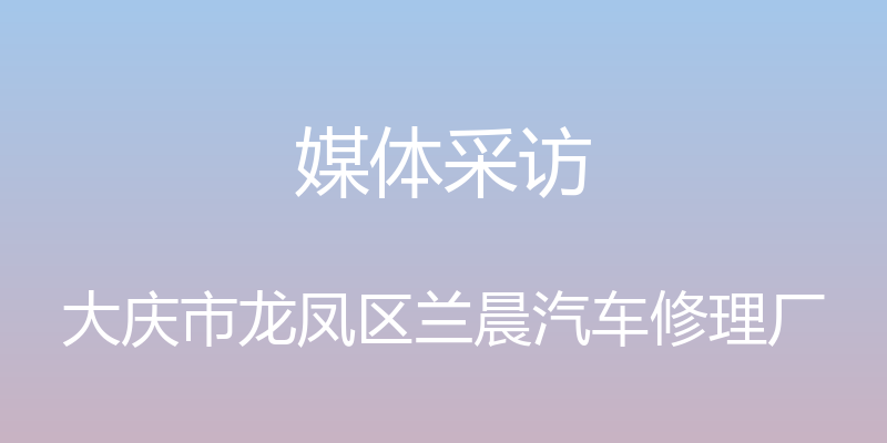 媒体采访 - 大庆市龙凤区兰晨汽车修理厂